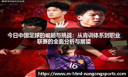 今日中国足球的崛起与挑战：从青训体系到职业联赛的全面分析与展望